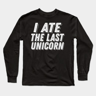 I Ate the Last Unicorn - Carnivore Meat Lover Joke Humor Saying Long Sleeve T-Shirt